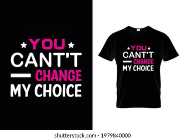 You can't change my choice t-shirt design
