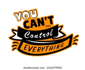 You can't control everything. Phrase for mental health. Hand drawn lettering. Vector illustration for lifestyle poster. 