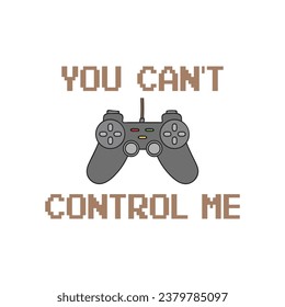 You Can't Control Me. Funny Quote Typography Gaming T shirt Design