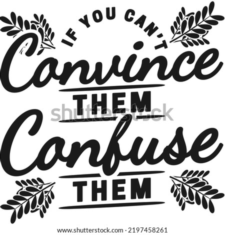 If You Can't Convince Them, Confuse Them Motivation Typography Quote Design.