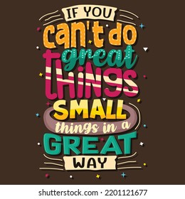 If you can't do great things small things in a great way,  Hand-drawn lettering beautiful Quote Typography, inspirational Vector lettering for t-shirt design, printing, postcard, and wallpaper.