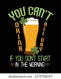 You can't drink all day if you don't start in the morning typography St. patricks day t shirt design