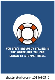 You can't drown by falling in the water; but you can drown by staying there Inspirational Quote with Lifebuoy Illustration