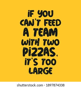 If You Can't Feed a Team With Two Pizzas It's Too Large