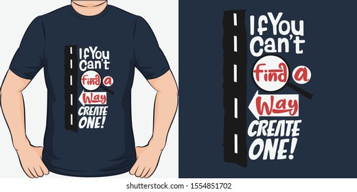 If You Can't Find a Way, Create One. Unique and Trendy Motivational or Inspirational Quote T-Shirt Design or Mockup.