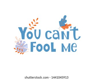 You cant fool me hand written lettering quote apparel T-shirt print, sticker and postcard. Isolated Vector illustration with herbal on white background