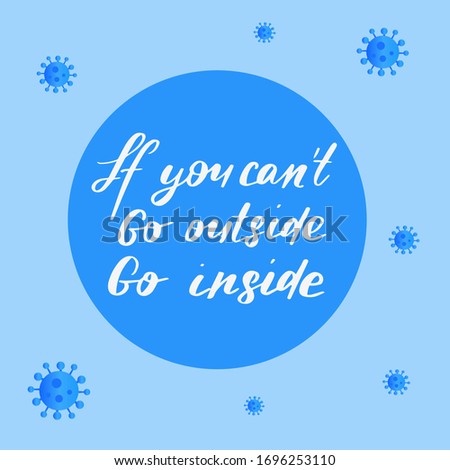 If you can`t go outside go inside.
Coronavirus COVID-19 Pandemic Outbreak. Hand drawn lettering design 