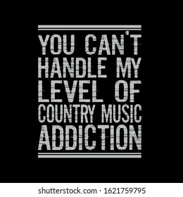 You can't handle my level of country music addiction...T Shirt Design