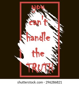 You can't handle the truth. T shirt graphics. Apparel print design. Vector illustration. 