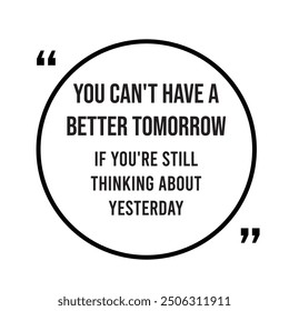 You can't have a better tomorrow if you're still thinking about yesterday inspirational design quote, motivational quotes, typography illustration lettering quotes