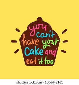 You Can't Have Your Cake And Eat It Too - Inspire Motivational Quote. Hand Drawn Beautiful Lettering. Print For Inspirational Poster, T-shirt, Bag, Cups, Card, Flyer, Sticker, Badge. English Proverb