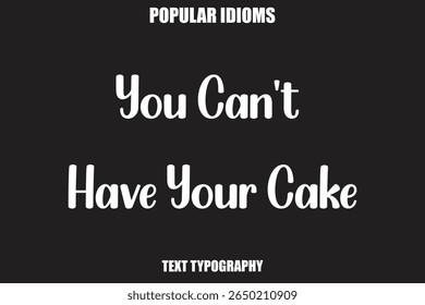 You Can't Have Your Cake text Calligrathy Stylist Idioms