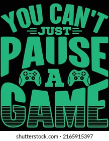 you can't just pause a game t-shirt design