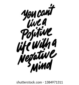 You Can't Live A Positive Life With A Negative Mind. Motivation concept text. Motivation poster