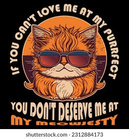 If You can't love me at my purrfect, you don't deserve me at my meowjesty Quote Style Art T-shirt Design. Lettering, Cat T-shirt, Poster, Banner, Sticker, Mug, Vector Template Illustration, Quote Desi