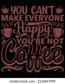 You can't make everyone happy you're not coffee t-shirt design for coffee lovers