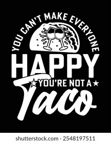 YOU CAN'T MAKE EVERYONE HAPPY YOU'RE NOT A TACO TSHIRT DESIGN