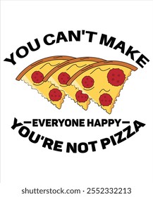 You can't make everyone happy you're not pizza T-shirt, Vector File