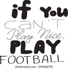 If you can't play nice, play football. Hand lettering.