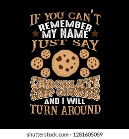 If you can't remember my name just say Chocolate chip and I will turn around. Food and drink quote