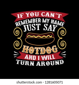 If you can't remember my name just say Hotdog and I will turn around. Food and drink quote