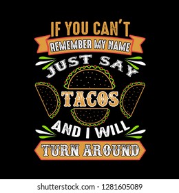 If you can't remember my name just say Tacos and I will turn around. Food and drink quote