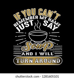 If you can't remember my name just say Soup and I will turn around. Food and drink quote