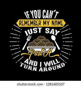 If you can't remember my name just say Pasta and I will turn around. Food and drink quote