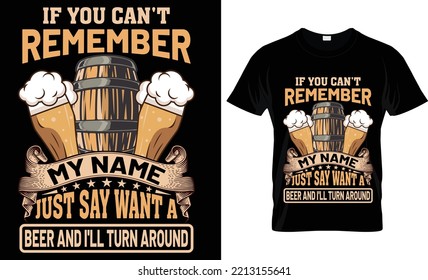 if you can't remember my name just say want a 
beer and i'll turn arund t-shirt design.