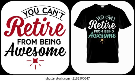 You can't retire from being awesome. Retirement hand drawn lettering phrase. Retired vector design and illustration. Best for t shirt, posters, greeting cards, prints, graphics, e commerce.