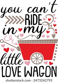You Can't Ride In My Little Love Wagon Valentine's Day Typography Design