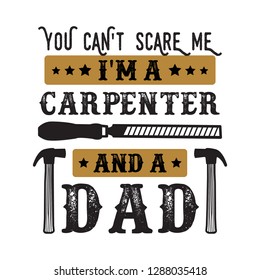 you cant scare me I am a carpenter