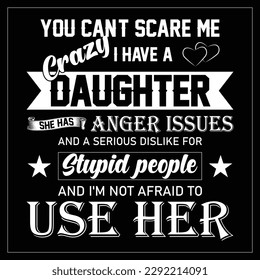 You can't scare me I am a crazy daughter father day t-shirt design