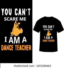 You Can't Scare Me I am a Dance Teacher-Dance Teacher T-shirt Vector.