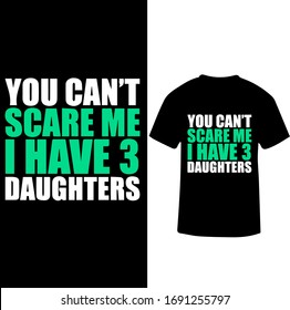 You Can't Scare Me I Have 3 Daughter-Daughter Love T-shirt Vector.