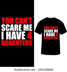 You Can't Scare Me I Have 4 Daughter-Daughter Love T-shirt Vector.