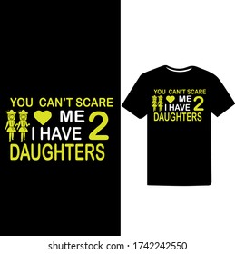 you can't scare me I Have 2 Daughters. Father's Day T-shirt.