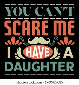 you can't scare me i have a daughter-father day slogan design ,typography , vintage and vector art. used on T-Shirts, Mugs, Bags, Stickers, Poster Cards Scrapbooking.