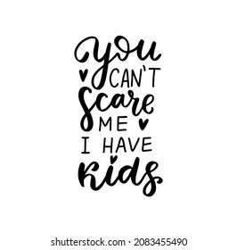 You can't scare me, I have kids. Sarcastic mom life funny quote. Parenting, raising kids mom saying. Hand lettering mother day design element