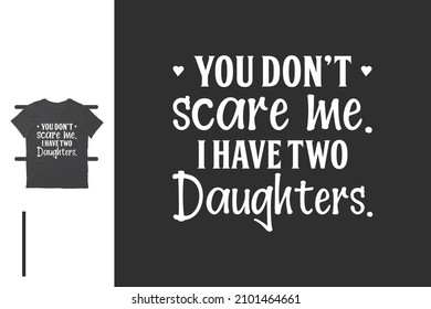 you can't scare me i have two daughter