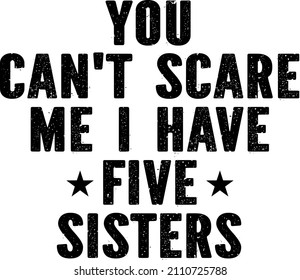 You Can't Scare Me I Have Five Sisters

Trending vector quote on white background for t shirt, mug, stickers etc.