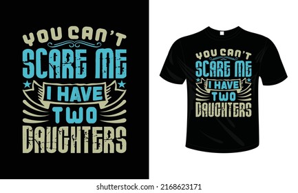 You Can't Scare Me I Have Two Daughters T shirt design typography lettering merchandise design