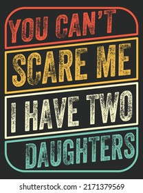 You Can't Scare Me I Have Two Daughters Vector illustration. Father day design. Father day background