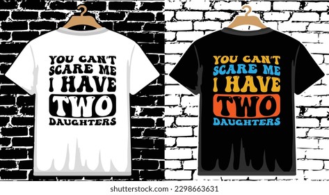 You Can't Scare Me I Have Two Daughters Father's Day T shirt Design, vector Father's Day T shirt  design, Dad shirt, Father typography T shirt design