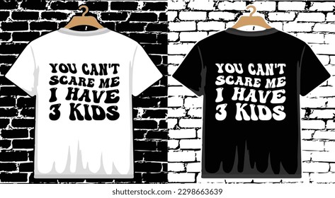 You Can't Scare Me I Have 3 kids Father's Day T shirt Design, vector Father's Day T shirt  design, Dad shirt, Father typography T shirt design