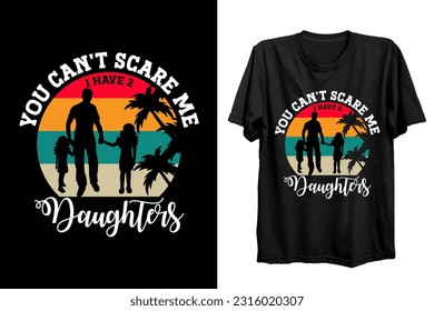 You Can't Scare Me I Have Two Daughters, Father's Day T shirt Design vector. Dad shirt, Father typography T shirt