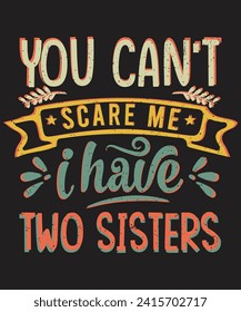 You cant scare me i have two sisters typography design with grunge effect ready for print