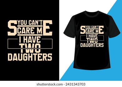 You Cant Scare Me, I have Two Daughters, Father's day tee design, Father gift, Father typography t-shirt design vector for print