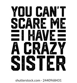 You Can't Scare Me I Have A Crazy Sister T-shirt Design Vector Illustration