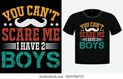 You Can't Scare Me I Have 2 Boys , Father's Day T-Shirt Design , Vector Shirt , Print Shirt , Dad T-Shirt